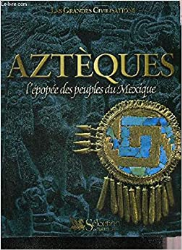 Aztèques : L'épopée des peuples du Mexique (Les grandes civilisations)